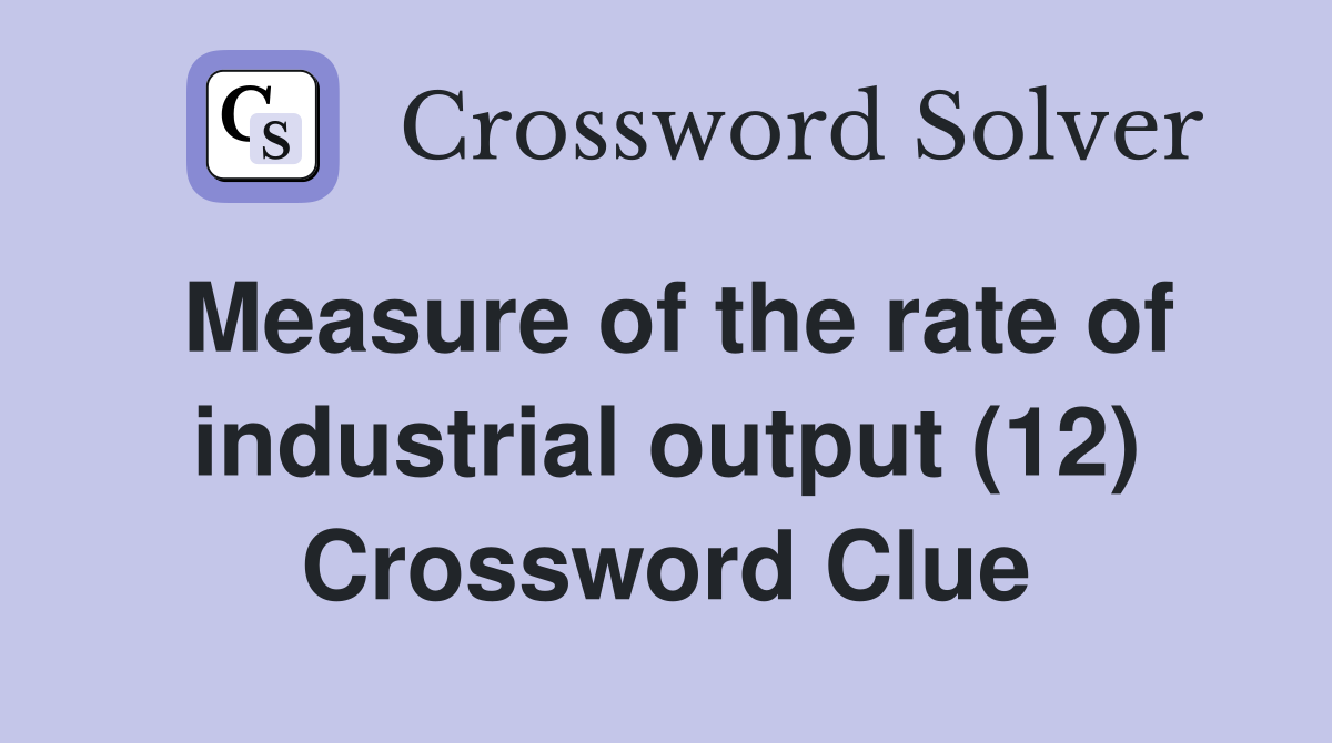 Measure of the rate of industrial output (12) Crossword Clue