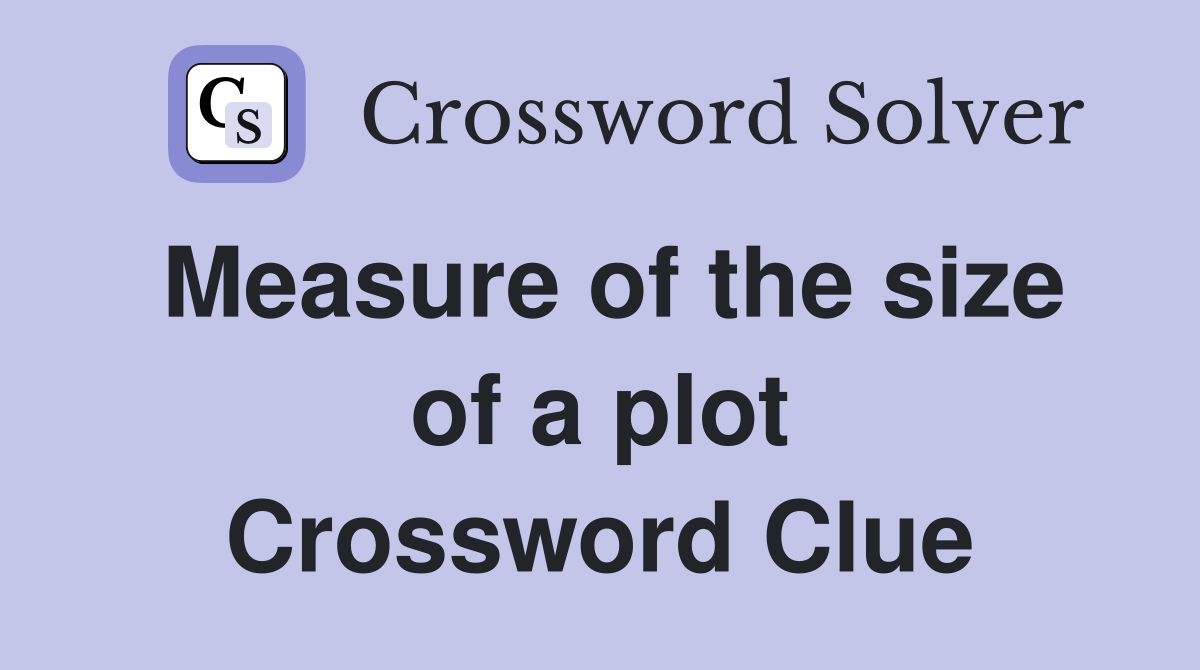 Measure of the size of a plot Crossword Clue