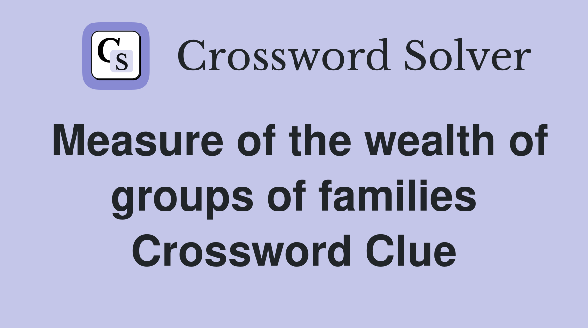 Measure of the wealth of groups of families Crossword Clue