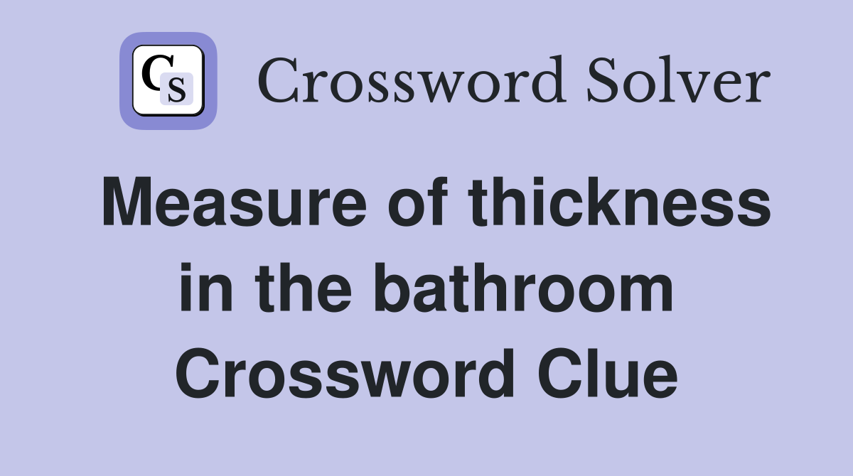Measure of thickness in the bathroom Crossword Clue