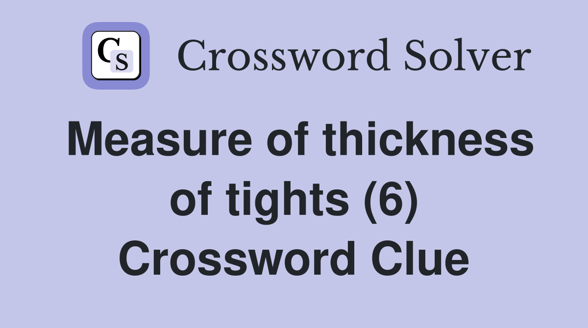 Measure of thickness of tights (6) Crossword Clue