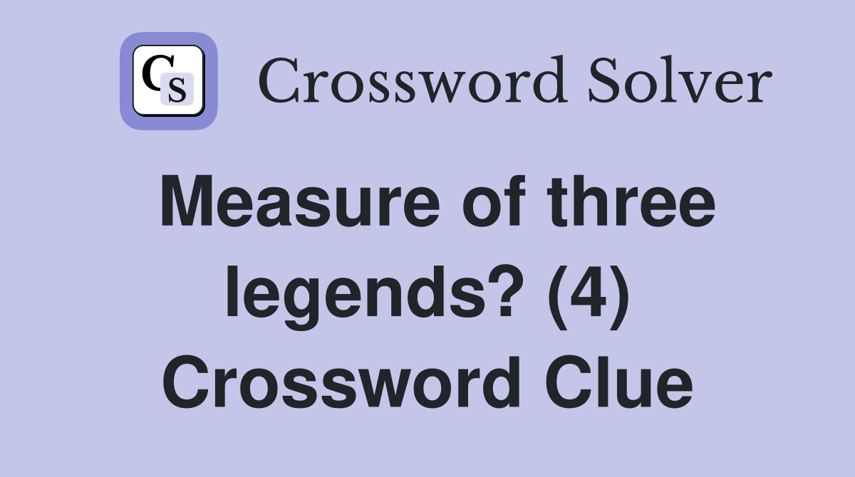 Measure of three legends? (4) Crossword Clue
