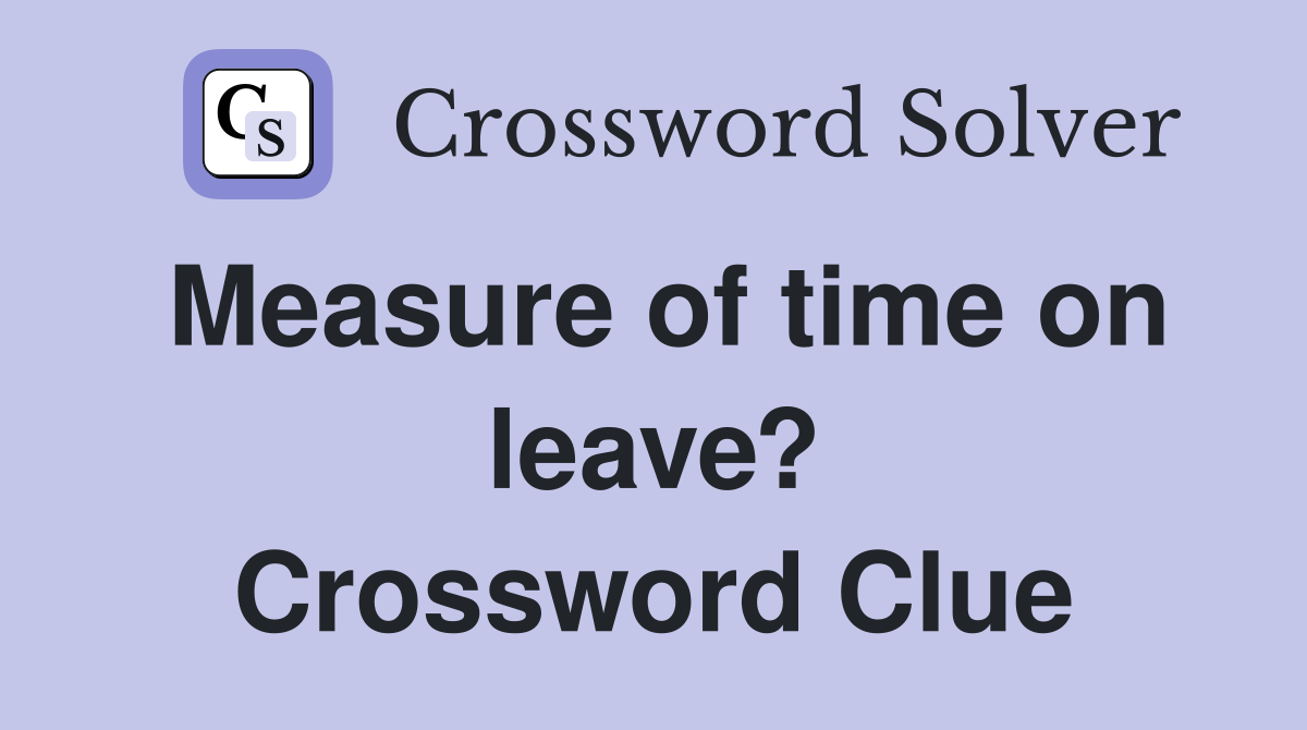 Measure of time on leave? Crossword Clue