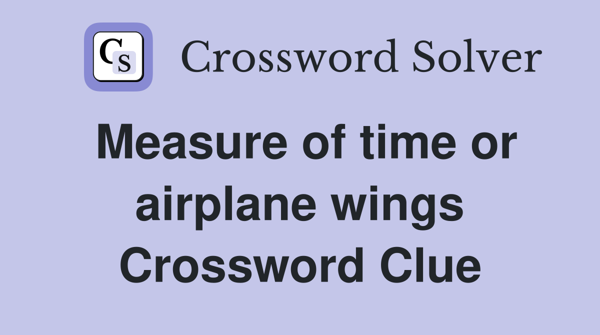 Measure of time or airplane wings Crossword Clue