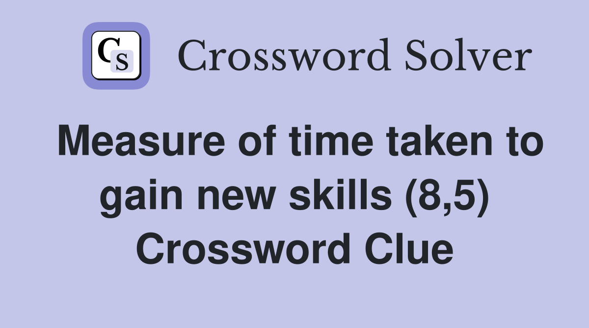 Measure of time taken to gain new skills (8,5) Crossword Clue