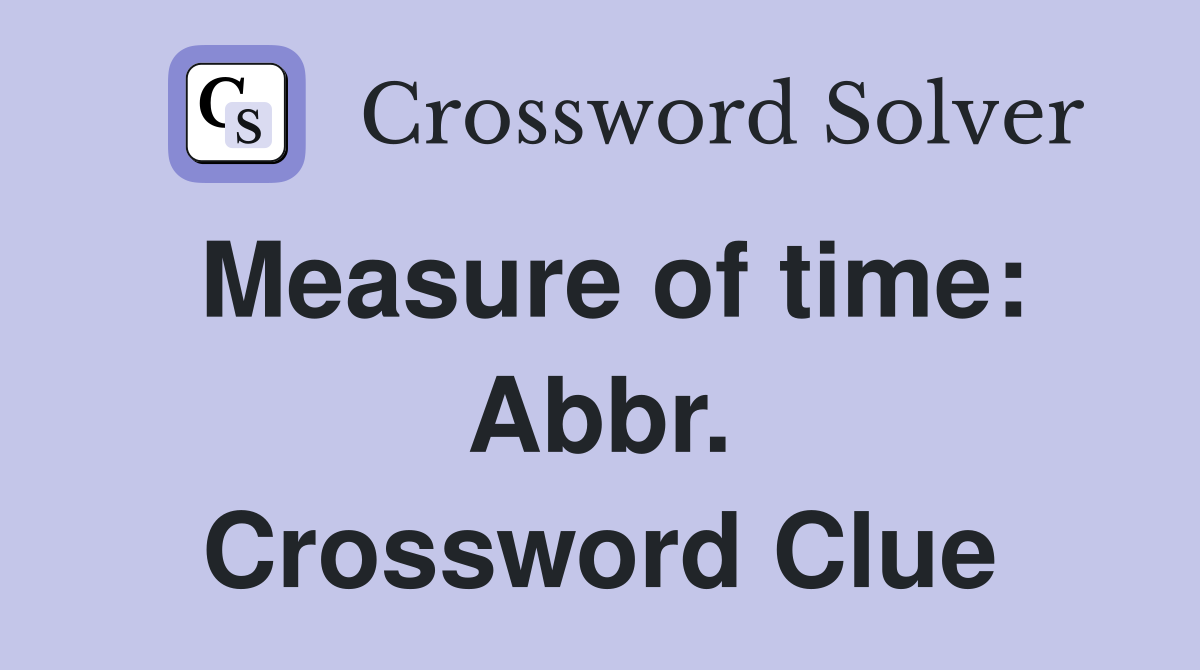Measure of time: Abbr. Crossword Clue