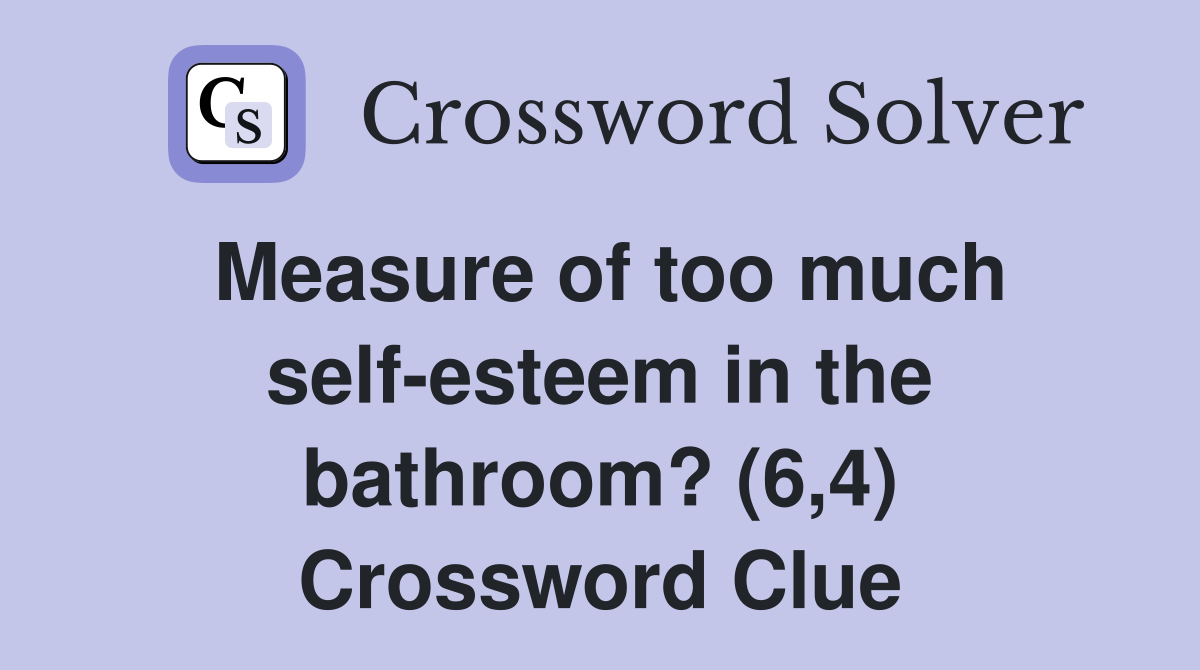 Measure of too much self-esteem in the bathroom? (6,4) Crossword Clue