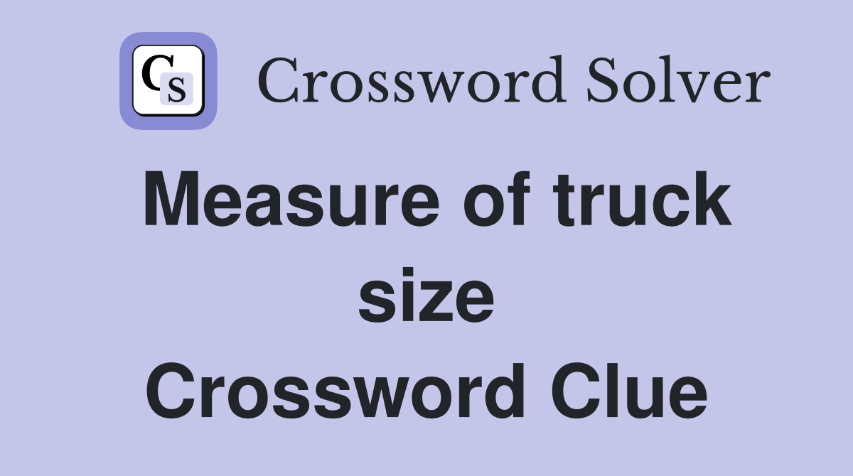 Measure of truck size Crossword Clue