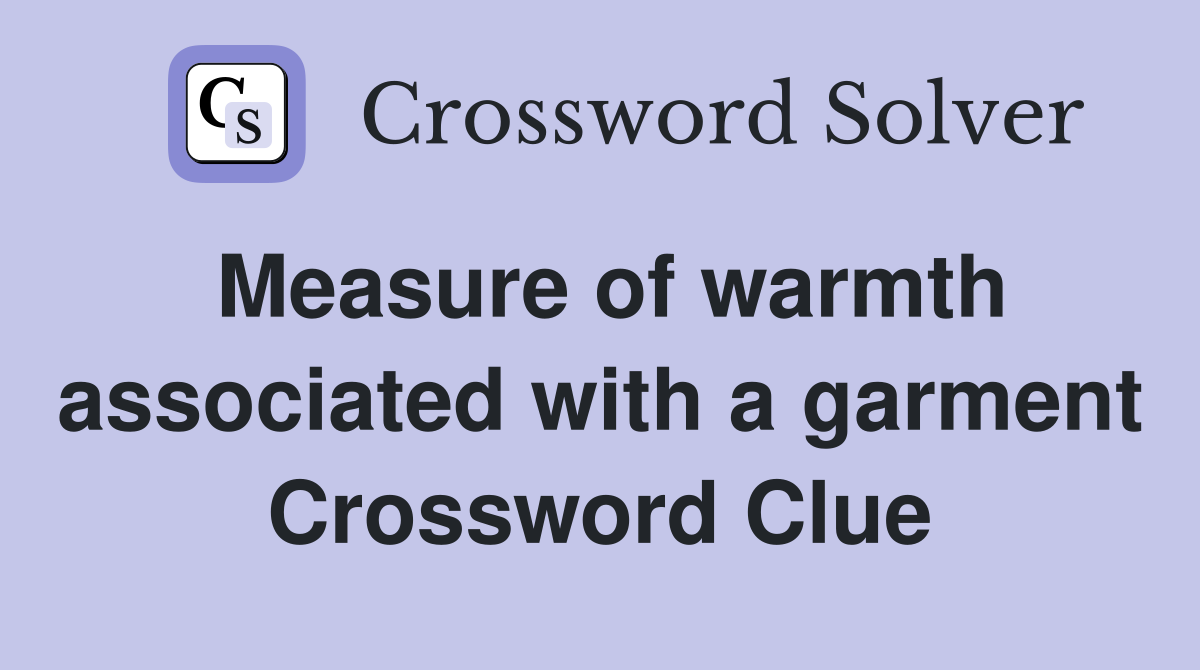 Measure of warmth associated with a garment Crossword Clue