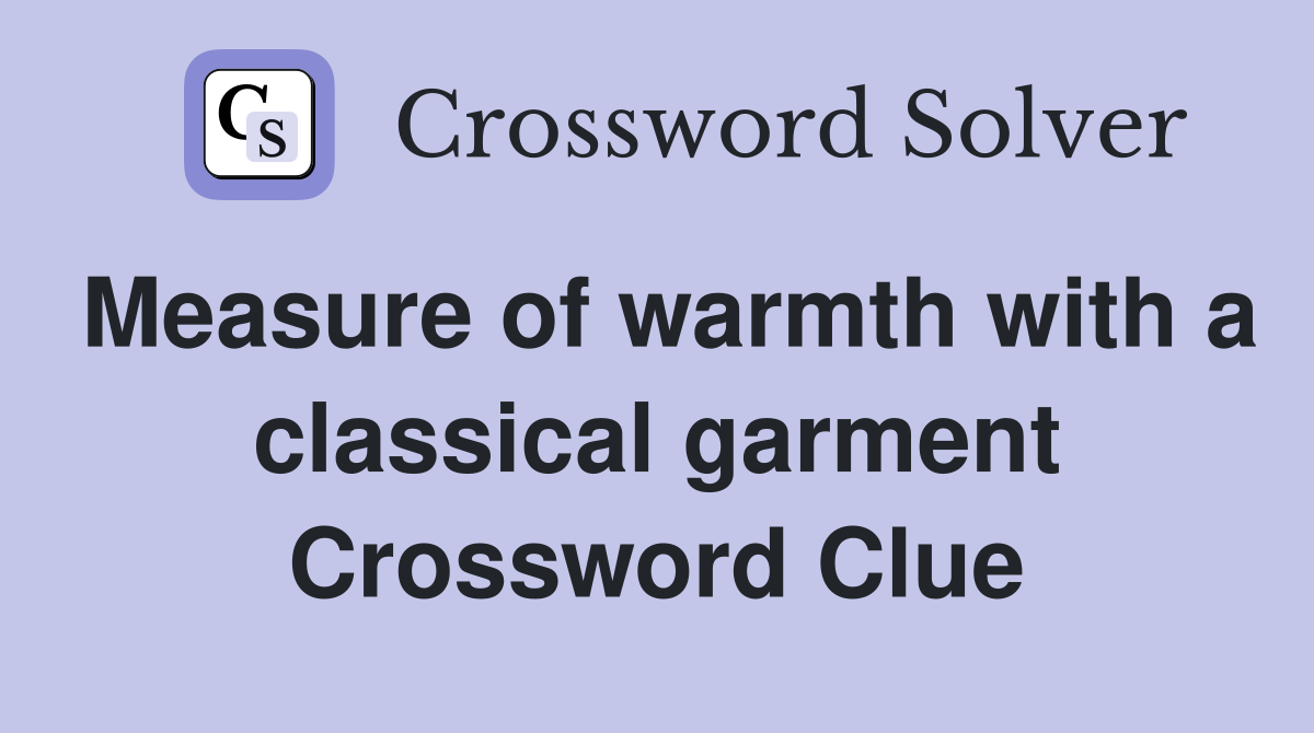 Measure of warmth with a classical garment Crossword Clue