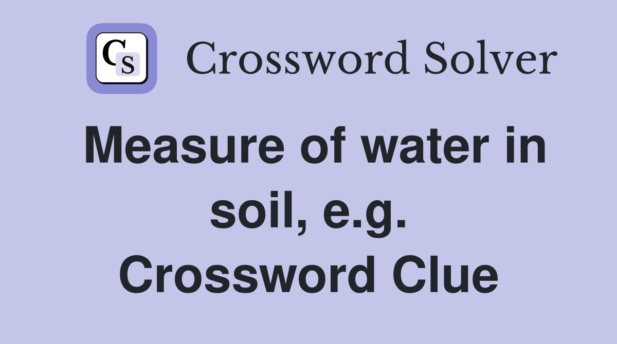 Measure of water in soil, e.g. Crossword Clue