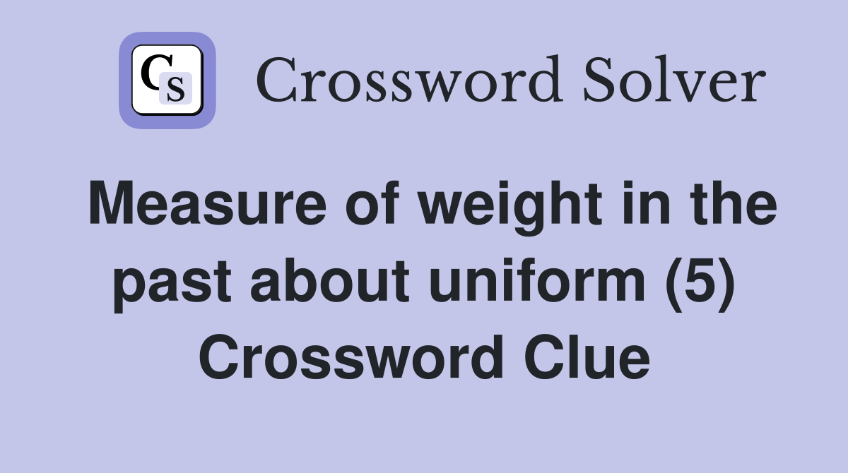 Measure of weight in the past about uniform (5) Crossword Clue