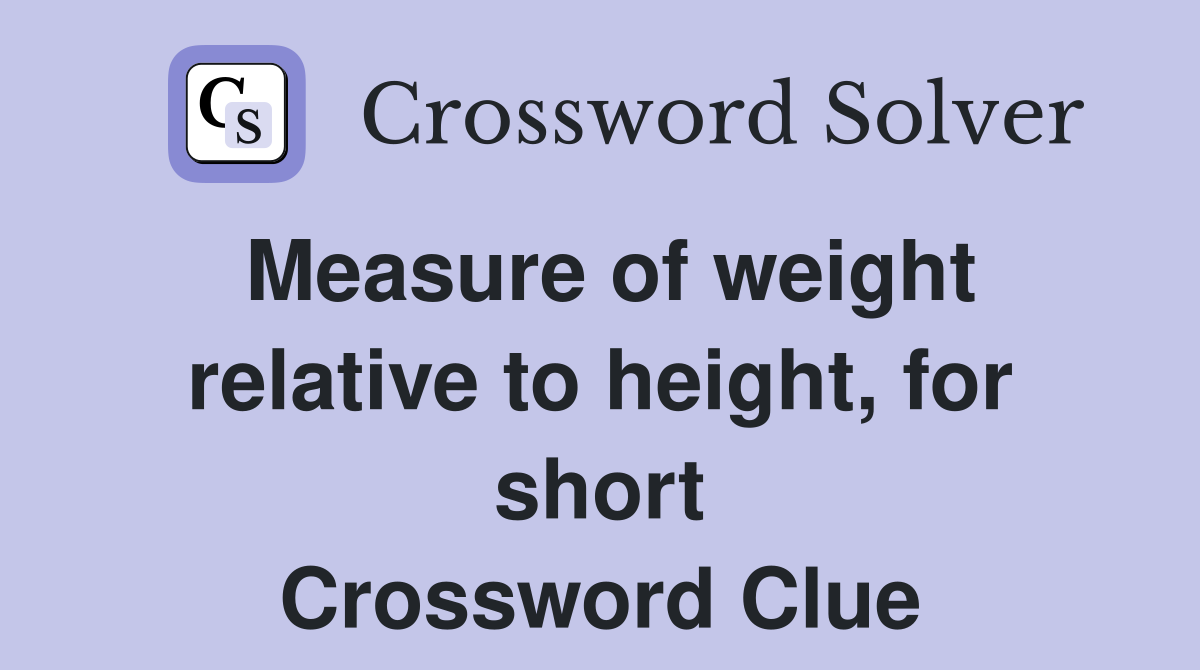 Measure of weight relative to height, for short Crossword Clue