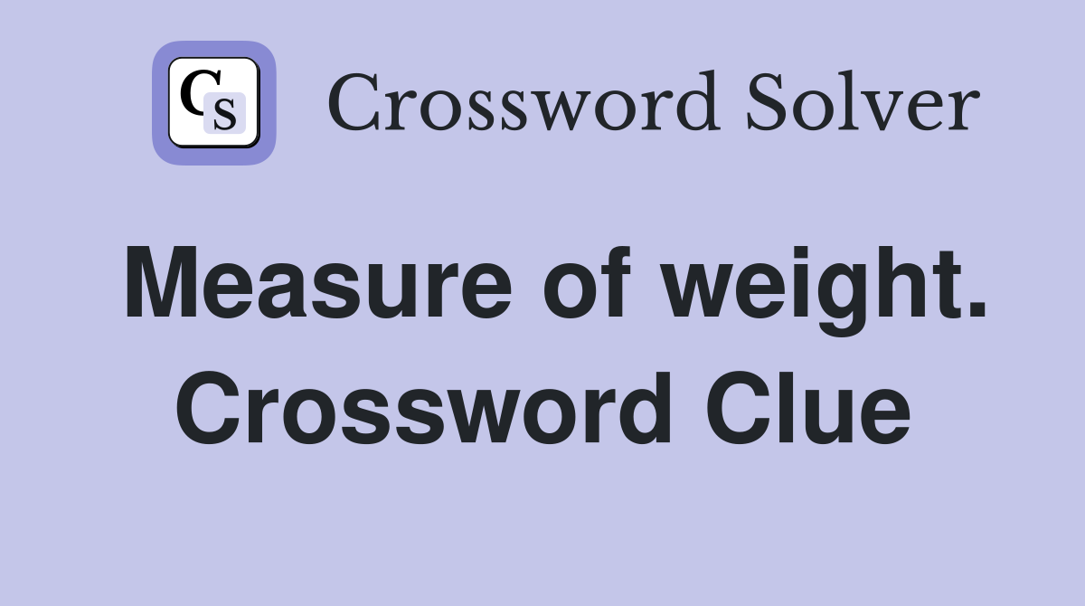 Measure of weight. Crossword Clue