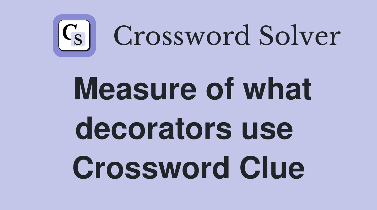Measure of what decorators use  Crossword Clue