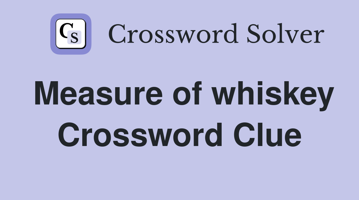 Measure of whiskey Crossword Clue