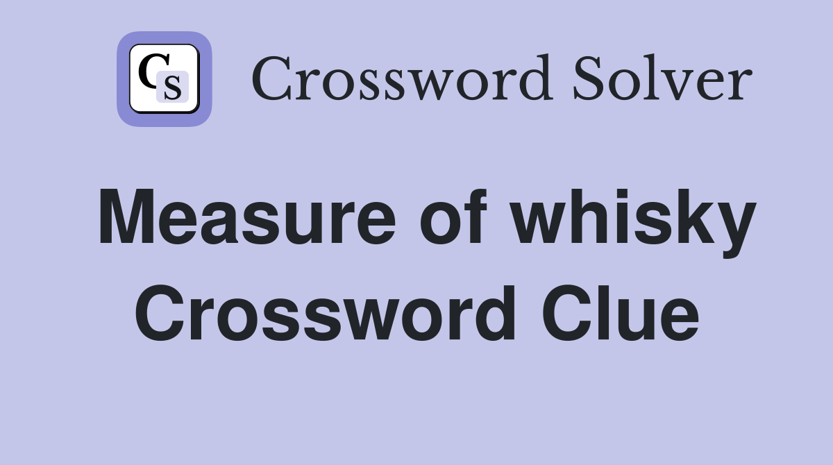 Measure of whisky Crossword Clue