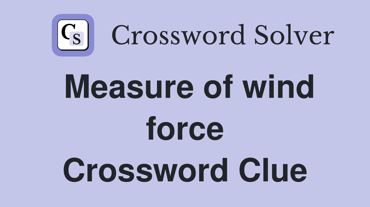 Measure of wind force Crossword Clue