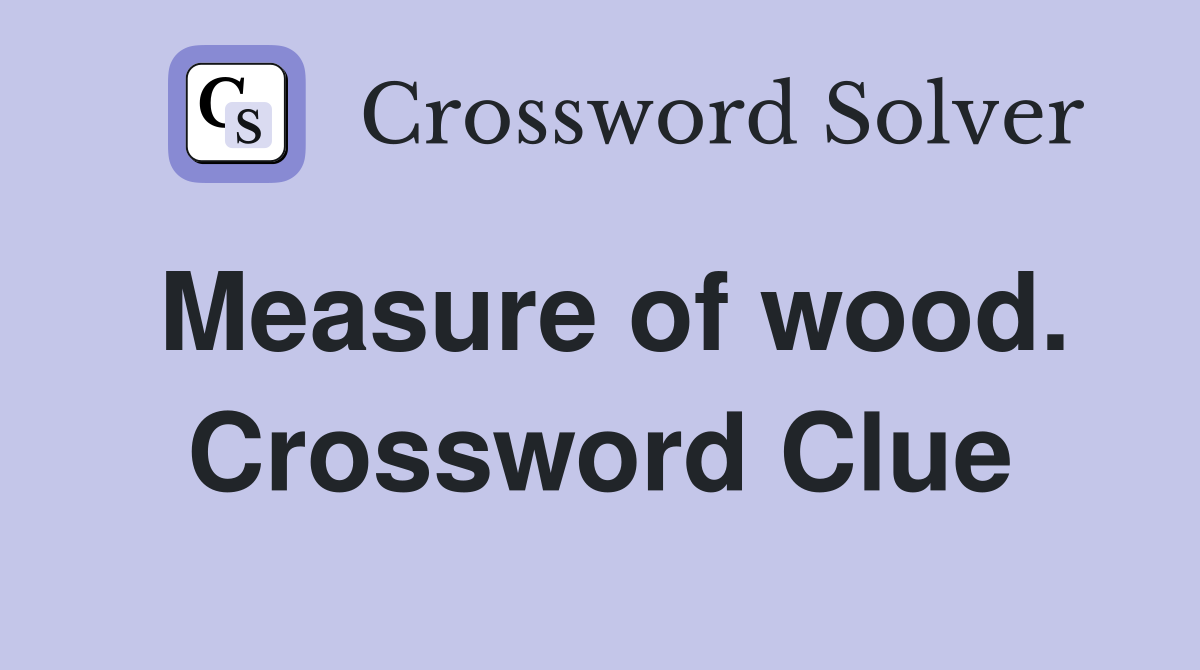 Measure of wood. Crossword Clue