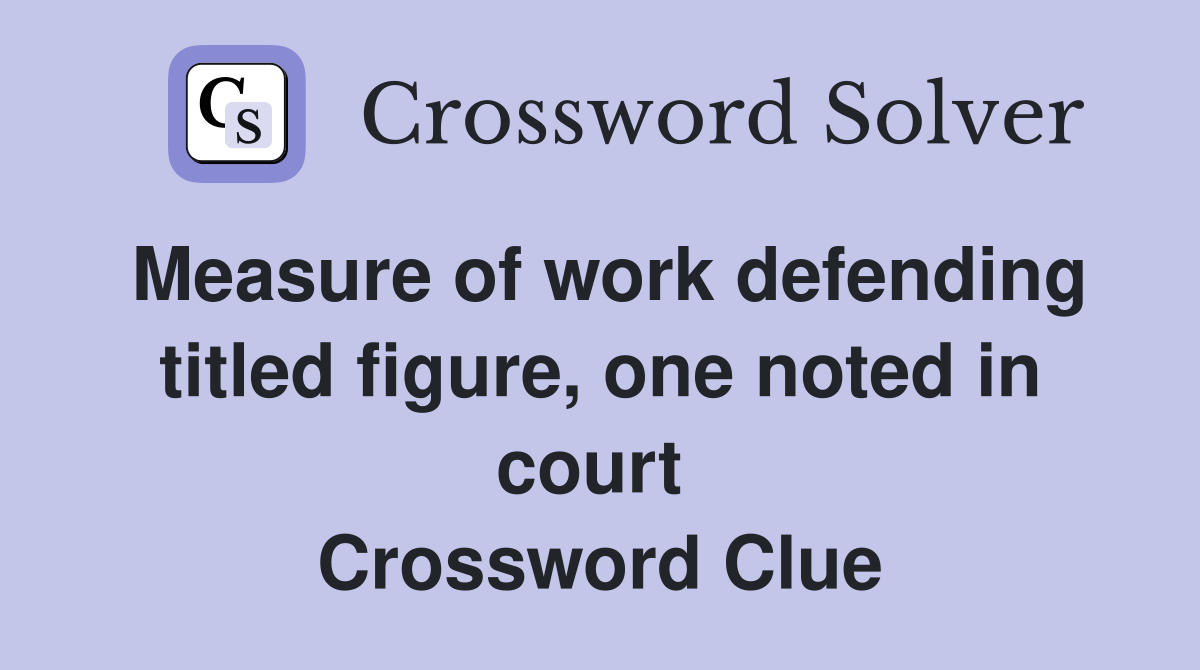 Measure of work defending titled figure, one noted in court  Crossword Clue