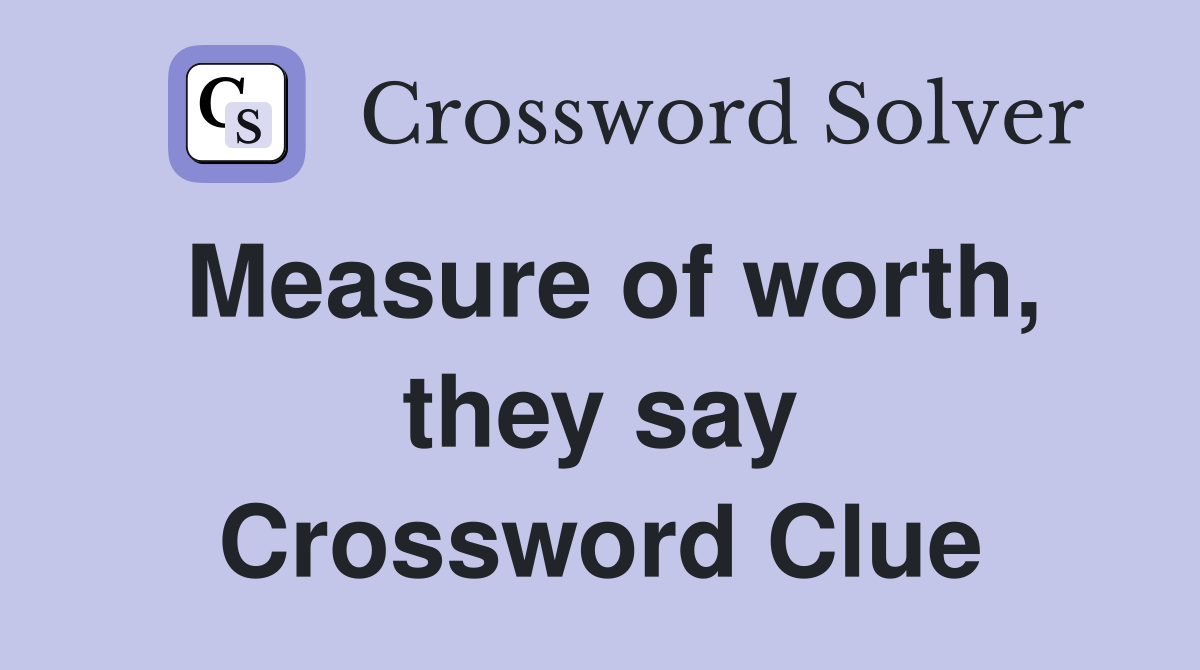 Measure of worth, they say Crossword Clue