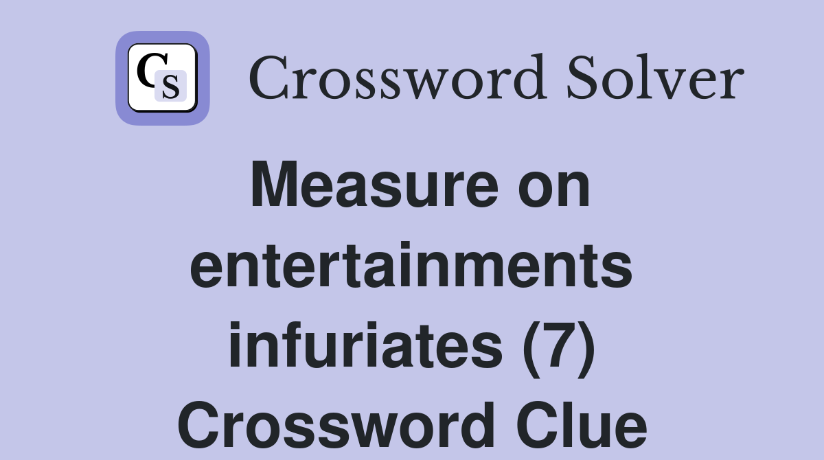 Measure on entertainments infuriates (7) Crossword Clue