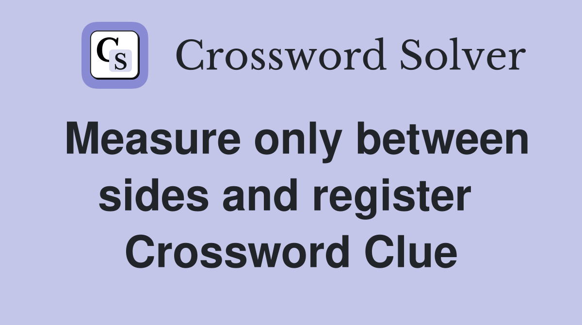 Measure only between sides and register  Crossword Clue