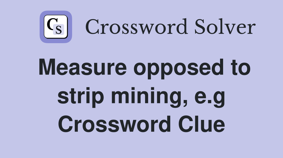 Measure opposed to strip mining, e.g Crossword Clue