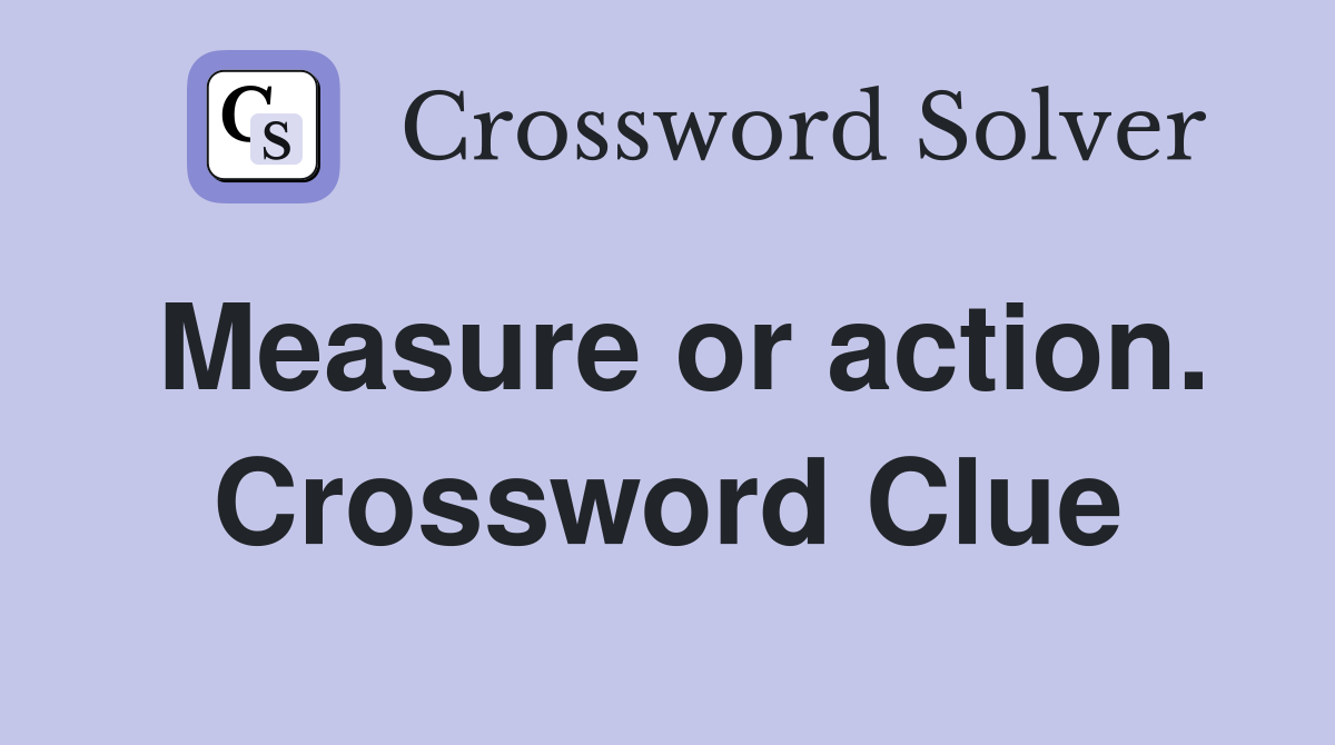 Measure or action. Crossword Clue