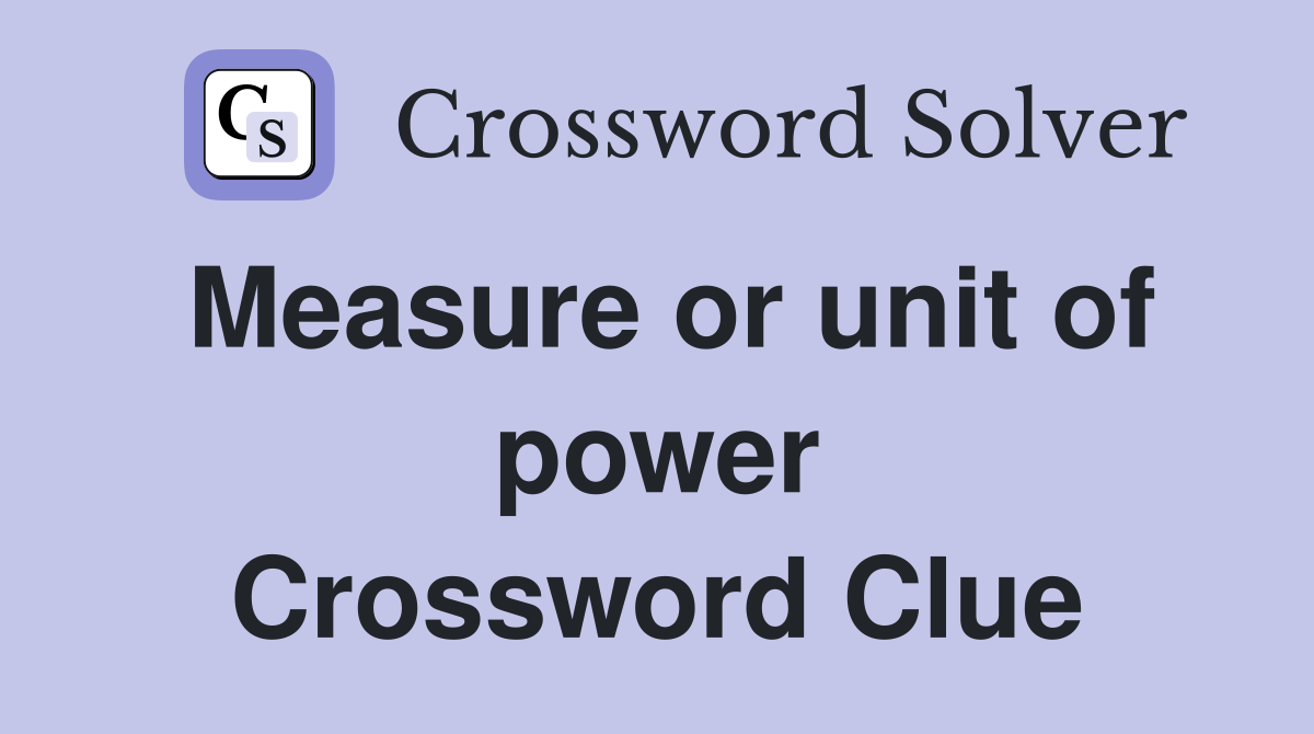 Measure or unit of power Crossword Clue
