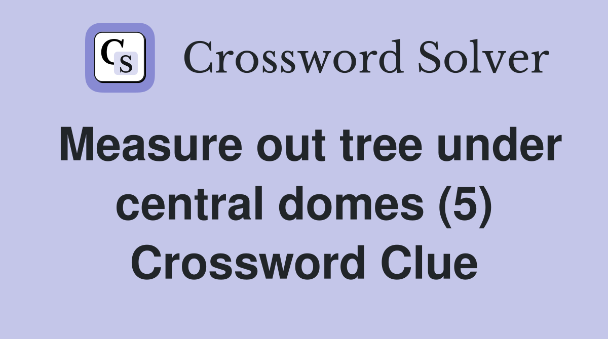 Measure out tree under central domes (5) Crossword Clue