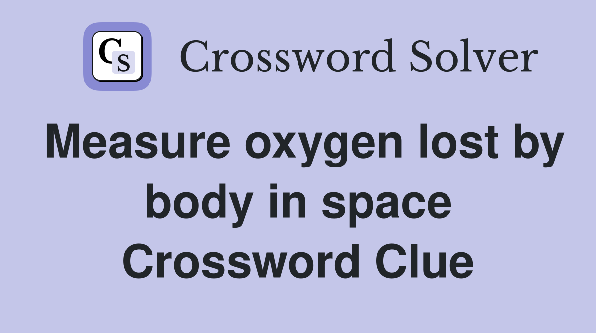 Measure oxygen lost by body in space Crossword Clue