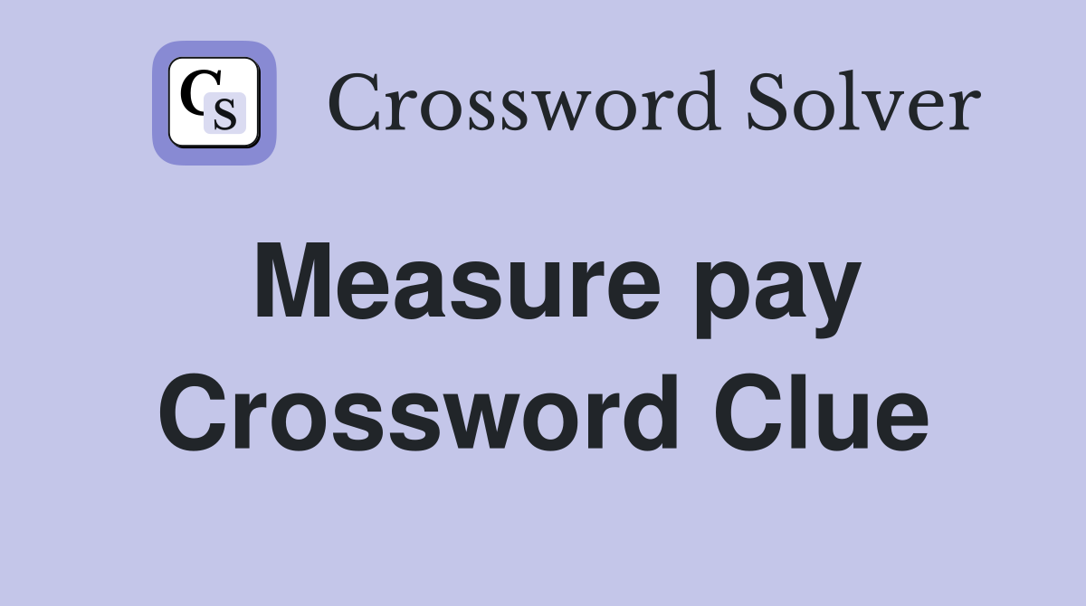 Measure pay Crossword Clue