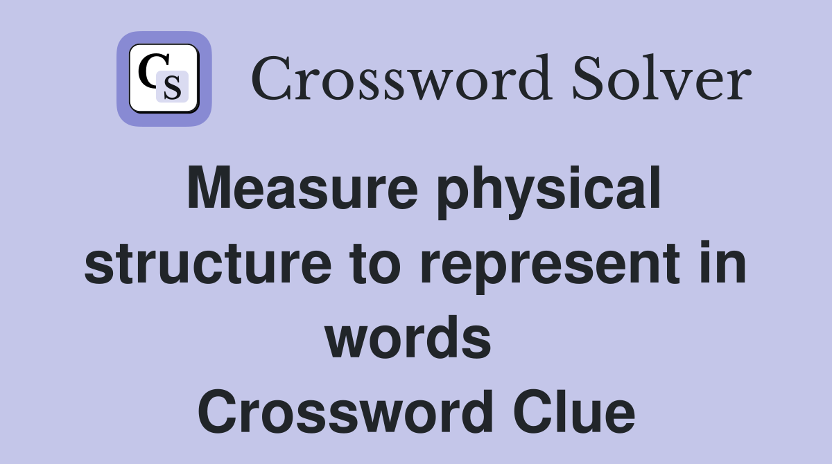Measure physical structure to represent in words  Crossword Clue