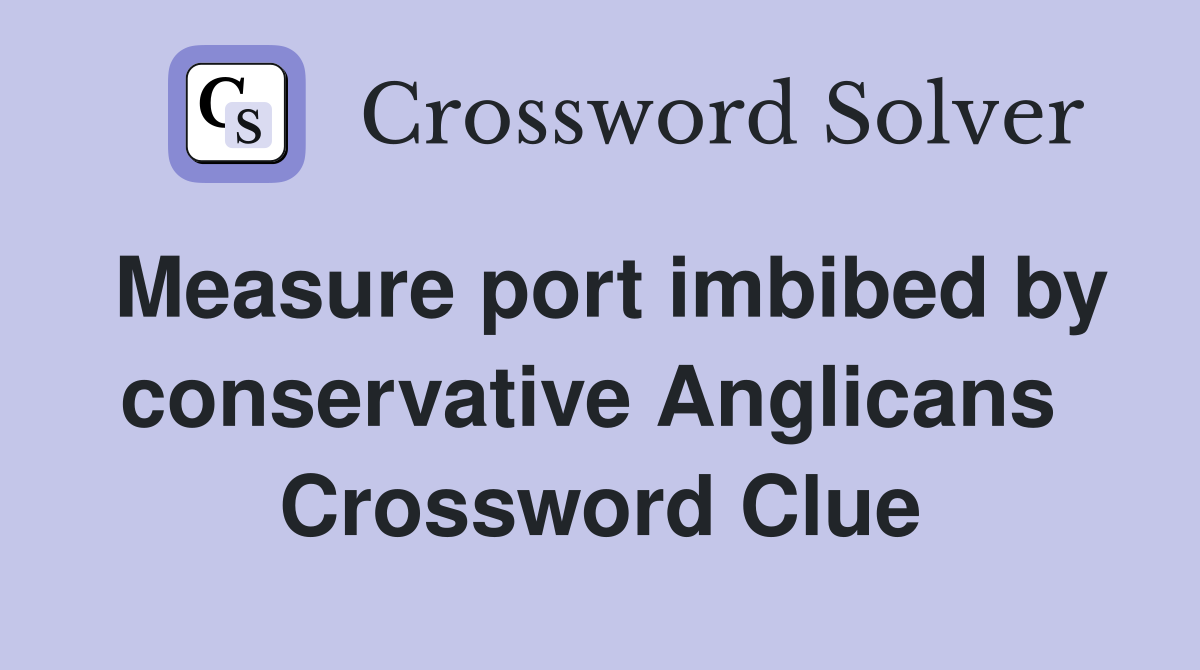 Measure port imbibed by conservative Anglicans  Crossword Clue