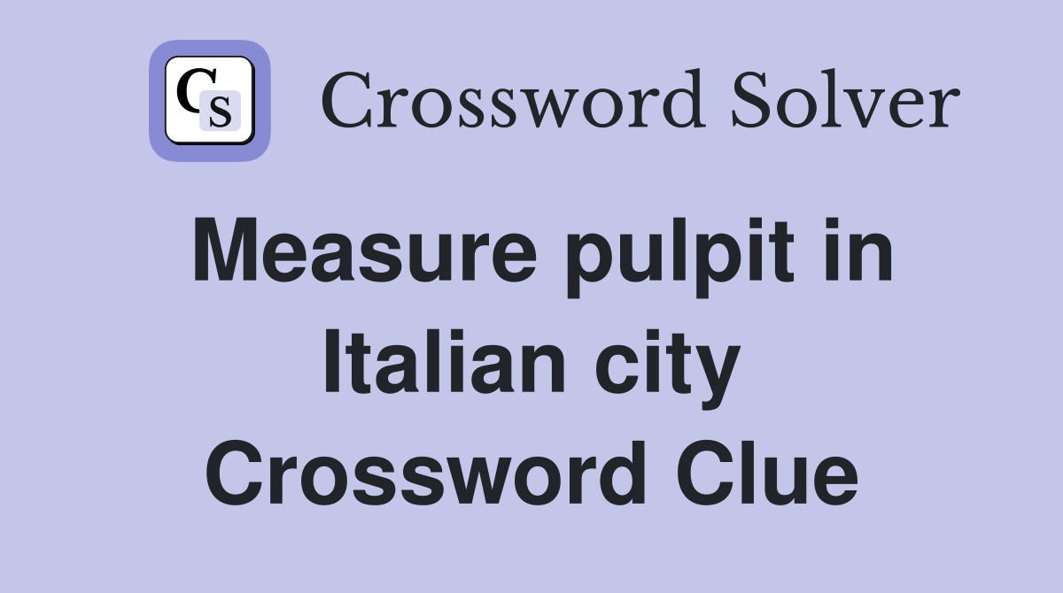 Measure pulpit in Italian city Crossword Clue