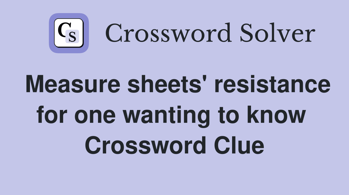 Measure sheets' resistance for one wanting to know  Crossword Clue