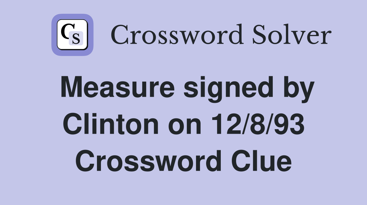 Measure signed by Clinton on 12/8/93 Crossword Clue