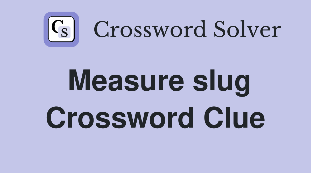 Measure slug Crossword Clue