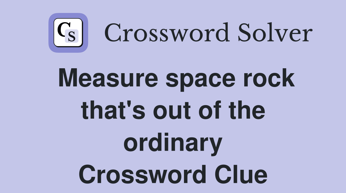 Measure space rock that's out of the ordinary Crossword Clue