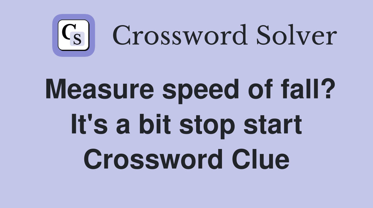 Measure speed of fall? It's a bit stop start Crossword Clue