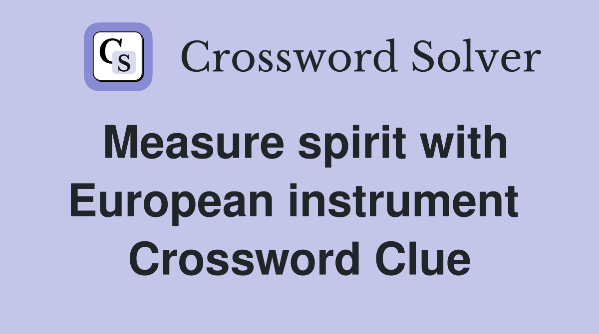 Measure spirit with European instrument  Crossword Clue