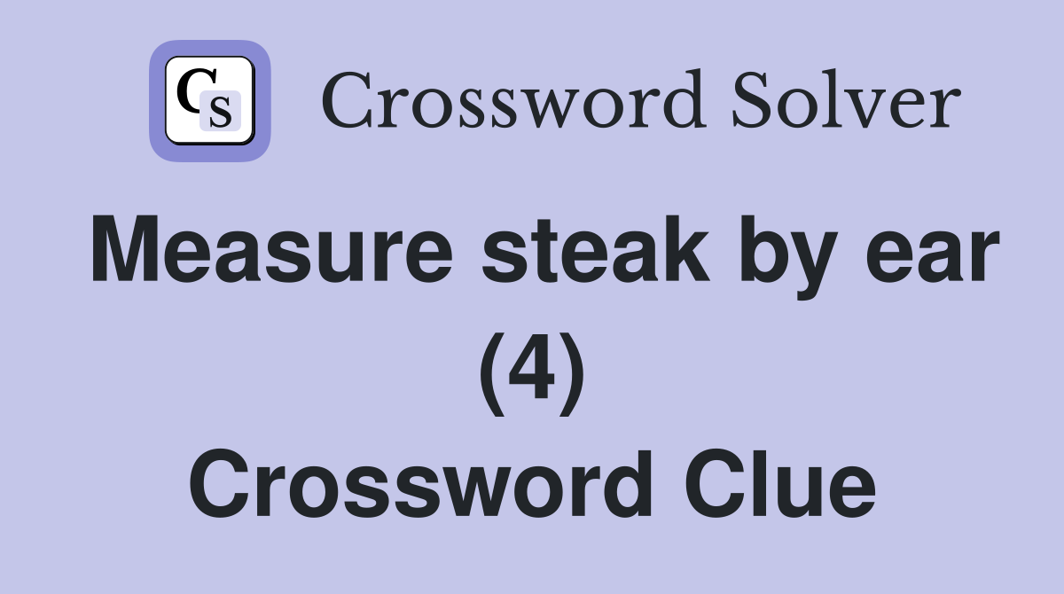 Measure steak by ear (4) Crossword Clue