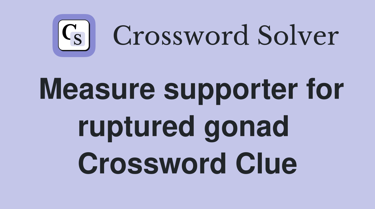 Measure supporter for ruptured gonad  Crossword Clue