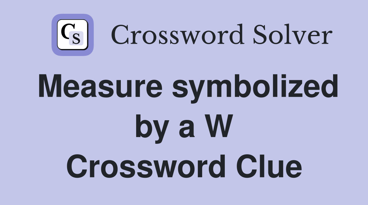 Measure symbolized by a W Crossword Clue