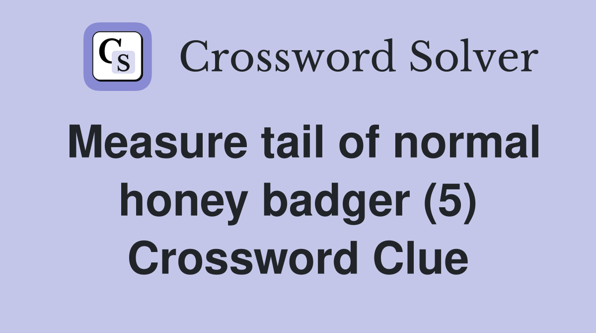 Measure tail of normal honey badger (5) Crossword Clue