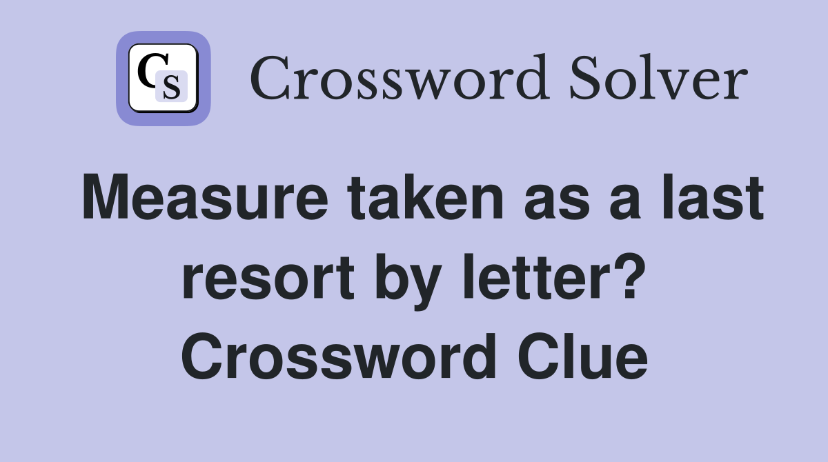 Measure taken as a last resort by letter? Crossword Clue