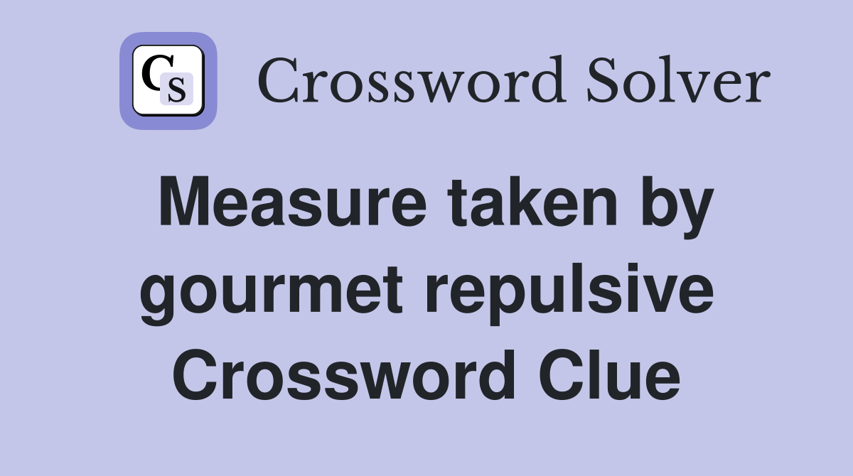 Measure taken by gourmet repulsive Crossword Clue