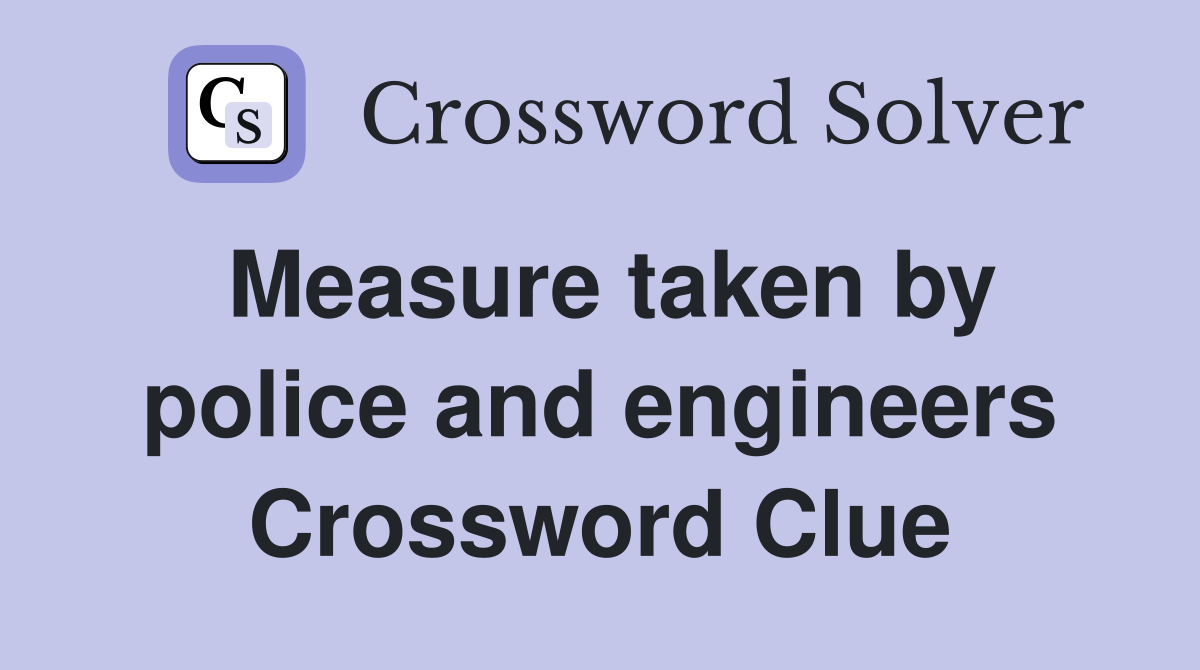 Measure taken by police and engineers Crossword Clue