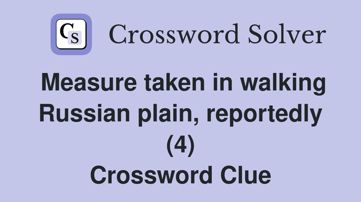 Measure taken in walking Russian plain, reportedly (4) Crossword Clue